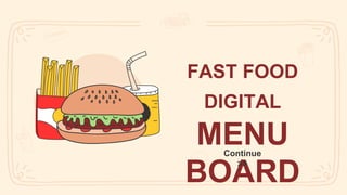FAST FOOD
DIGITAL
MENU
BOARD
Continue
>>
 