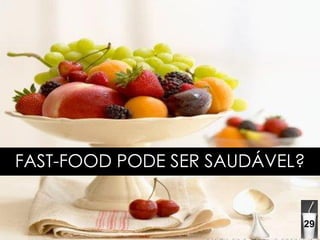 FAST-FOOD PODE SER SAUDÁVEL? 29 