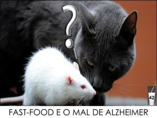 FAST-FOOD E O MAL DE ALZHEIMER 42 
