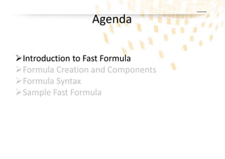 SOA IT
Introduction to Fast Formula
Formula Creation and Components
Formula Syntax
Sample Fast Formula
Agenda
 