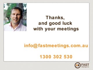 www.fastmeetings.com.au | +61 2 9502 2022 | Copyright © 2005-2012
Thanks,
and good luck
with your meetings
info@fastmeetin...