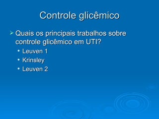 Controle glicêmico Quais os principais trabalhos sobre controle glicêmico em UTI? Leuven 1 Krinsley Leuven 2 
