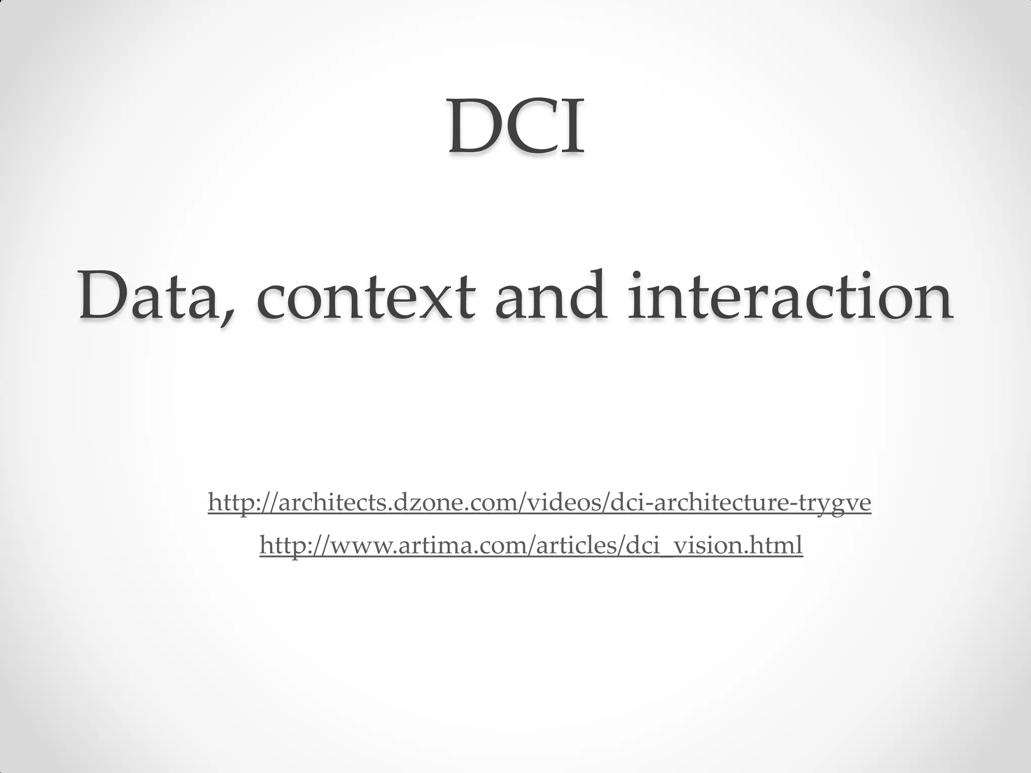 DCI

Data, context and interaction

    http://architects.dzone.com/videos/dci-architecture-trygve
        http://www.artima.com/articles/dci_vision.html
 