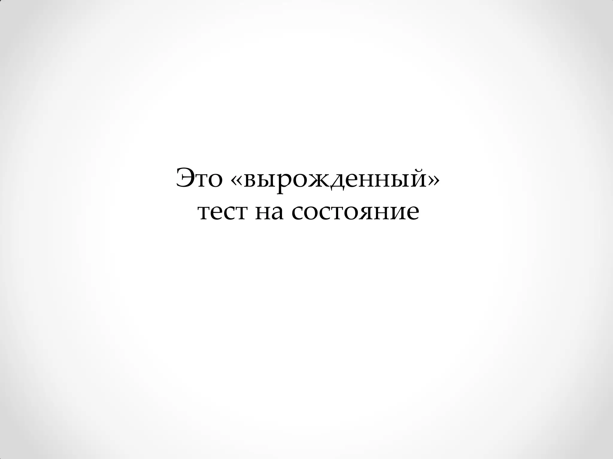 Это «вырожденный»
 тест на состояние
 
