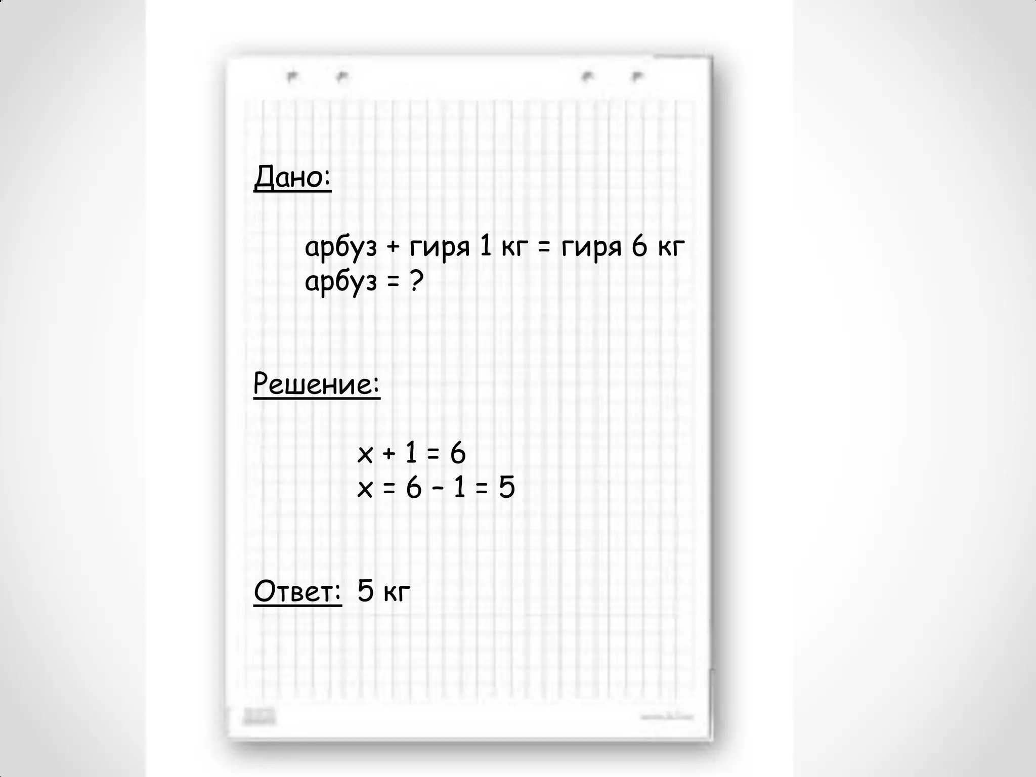 Дано:

   арбуз + гиря 1 кг = гиря 6 кг
   арбуз = ?


Решение:

        x+1=6
        x=6–1=5


Ответ: 5 кг
 