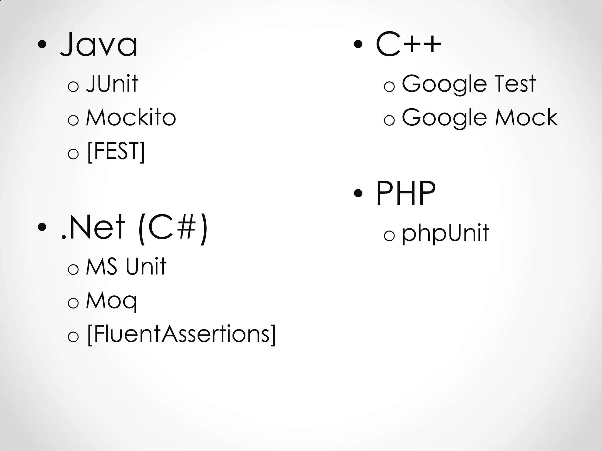 • Java                  • C++
 o JUnit                 o Google Test
 o Mockito               o Google Mock
 o [FEST]
                        • PHP
• .Net (C#)              o phpUnit
 o MS Unit
 o Moq
 o [FluentAssertions]
 