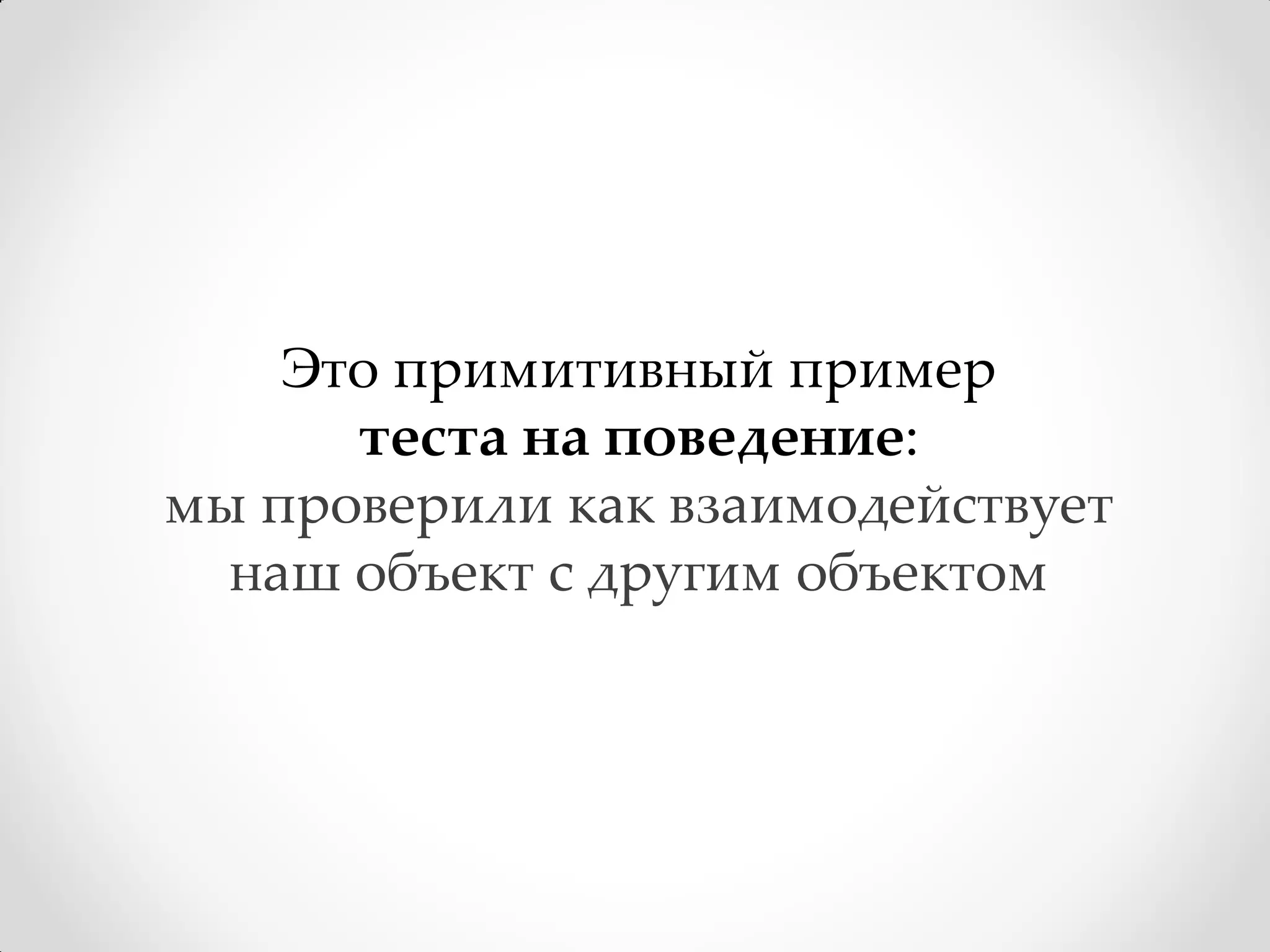 Это примитивный пример
      теста на поведение:
мы проверили как взаимодействует
  наш объект с другим объектом
 