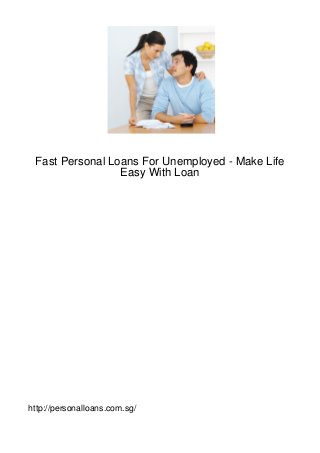 Fast Personal Loans For Unemployed - Make Life
                 Easy With Loan




http://personalloans.com.sg/
 
