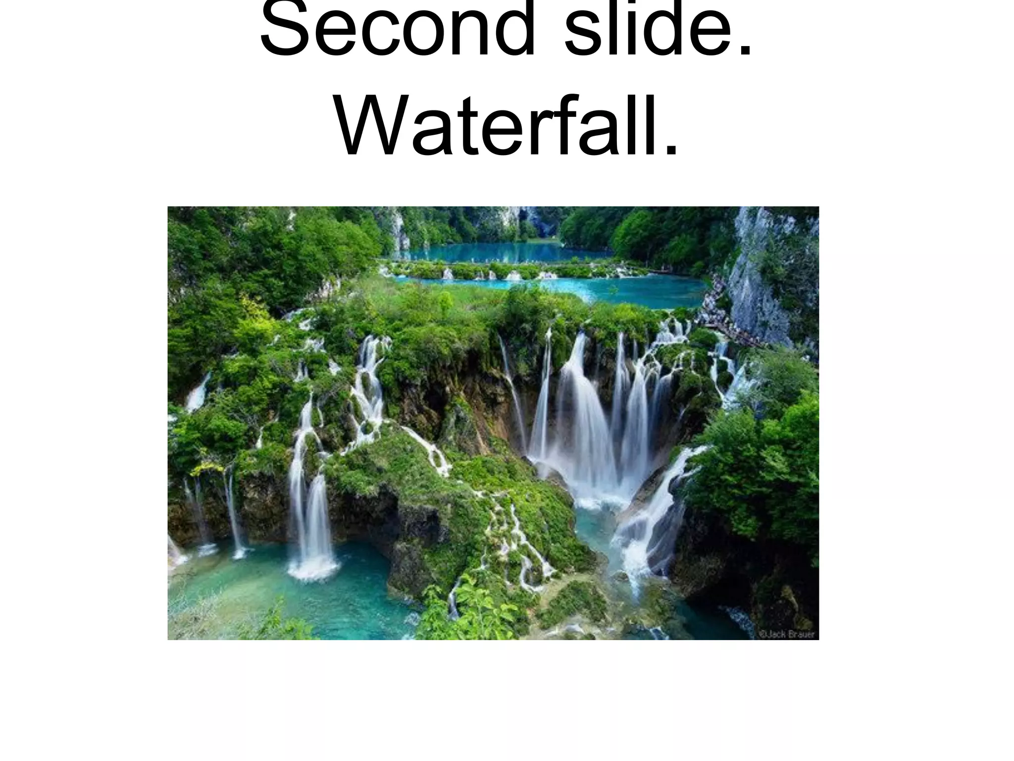 Second slide.
Waterfall.
 