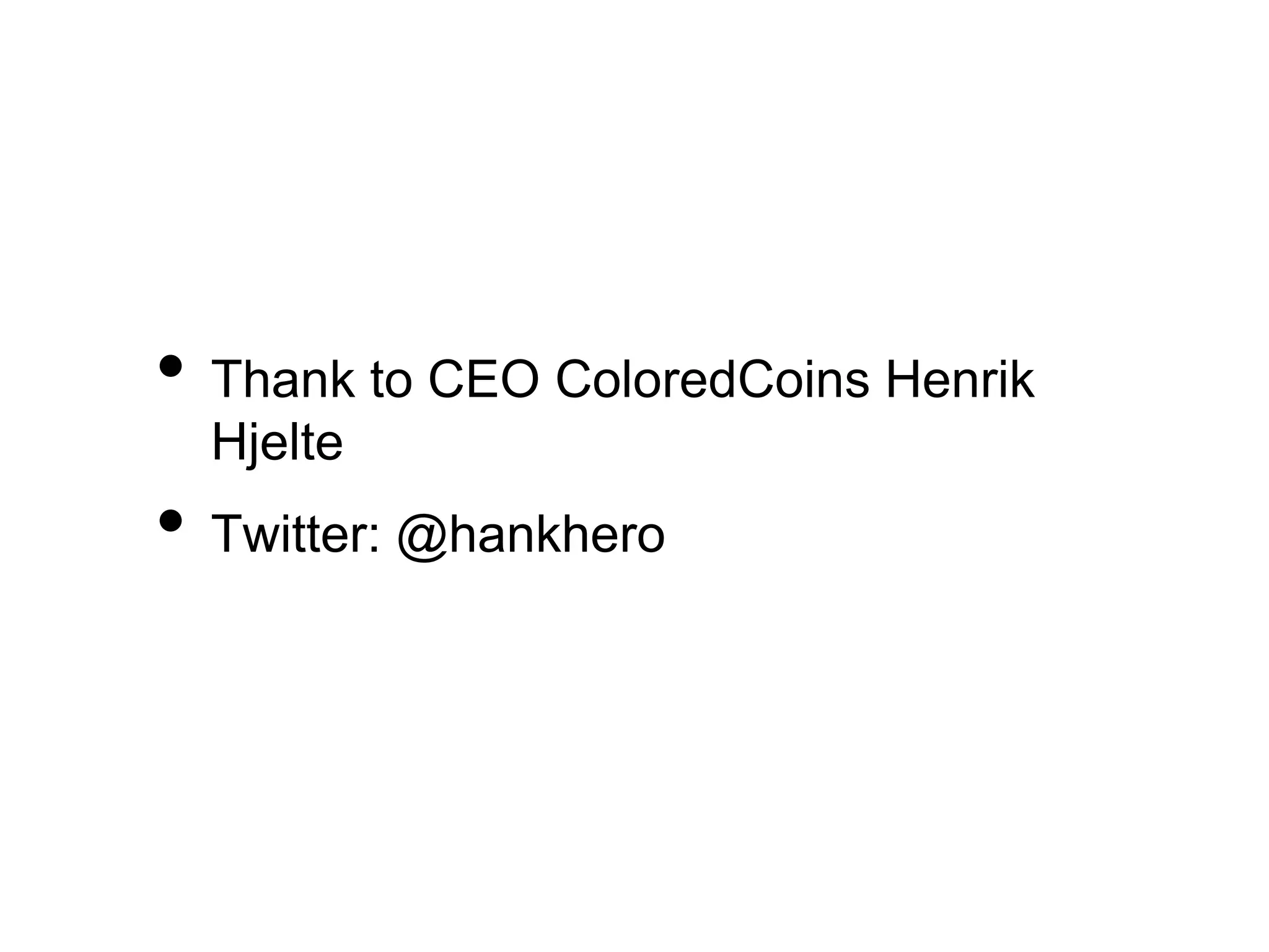 • Thank to CEO ColoredCoins Henrik
Hjelte
• Twitter: @hankhero
 