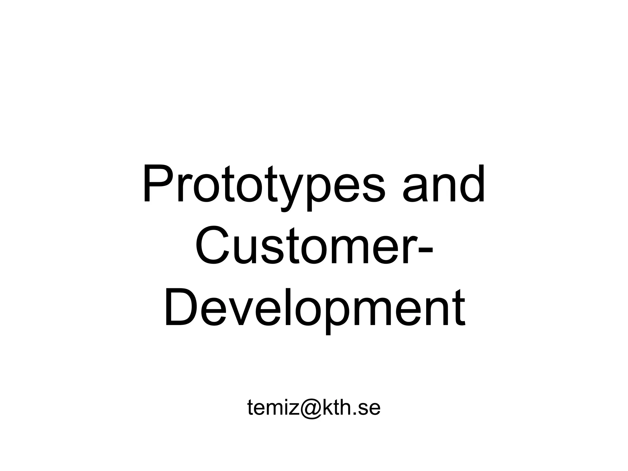 Prototypes and
Customer-
Development
temiz@kth.se
 