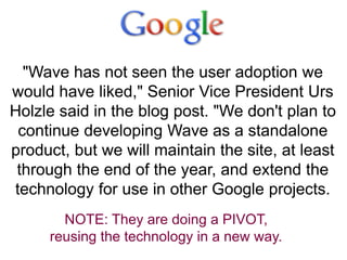 "Wave has not seen the user adoption we
would have liked," Senior Vice President Urs
Holzle said in the blog post. "We don...