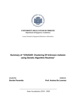 Summary of “COUGAR: Clustering Of Unknown malware
using Genetic Algorithm Routines”
studente: relatore:
Davide Panarella Prof. Andrea De Lorenzo
 