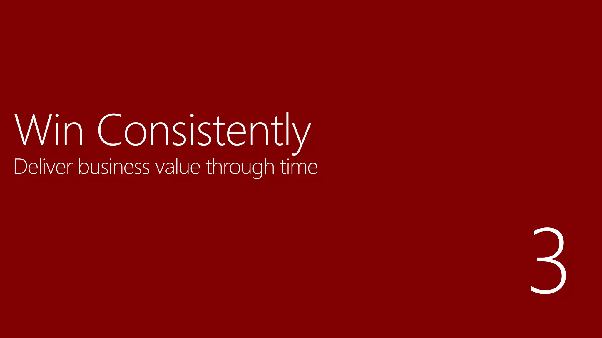 Win Consistently
Deliver business value through time
 
