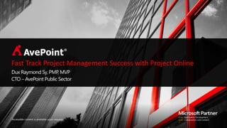 Accessible content is available upon request.
Fast Track Project Management Success with Project Online
Dux Raymond Sy, PMP, MVP
CTO – AvePoint Public Sector
 