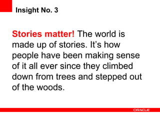 Insight No. 3 Stories matter!  The world is made up of stories. It’s how people have been making sense of it all ever since they climbed down from trees and stepped out of the woods. 