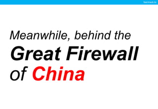 fast-track.to
Meanwhile, behind the
Great Firewall
of China
 