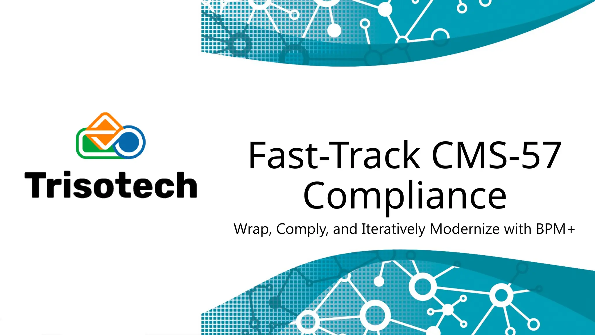 Fast-Track CMS-57
Compliance
Wrap, Comply, and Iteratively Modernize with BPM+
 