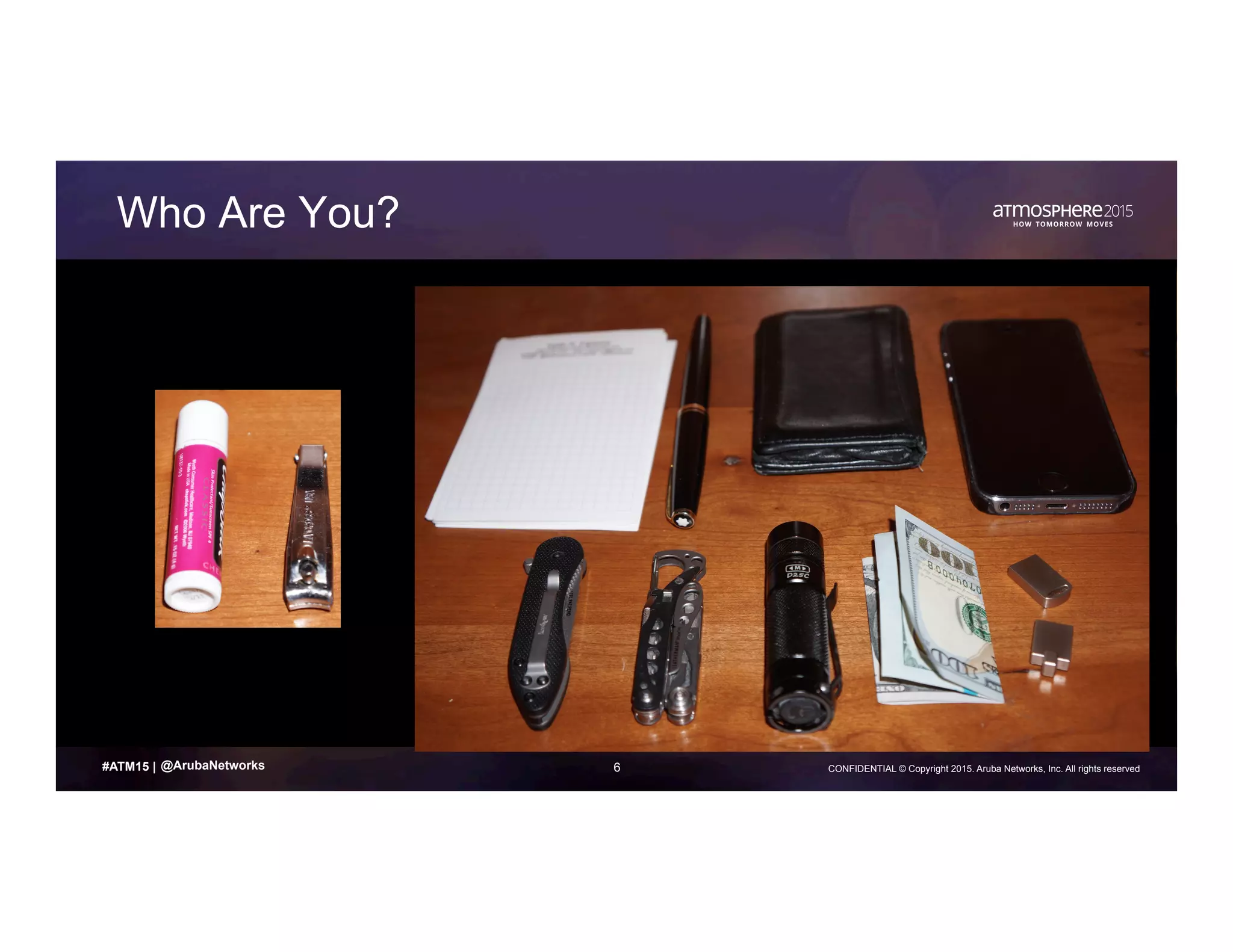 6 CONFIDENTIAL © Copyright 2015. Aruba Networks, Inc. All rights reserved#ATM15 |
Who Are You?
@ArubaNetworks
 