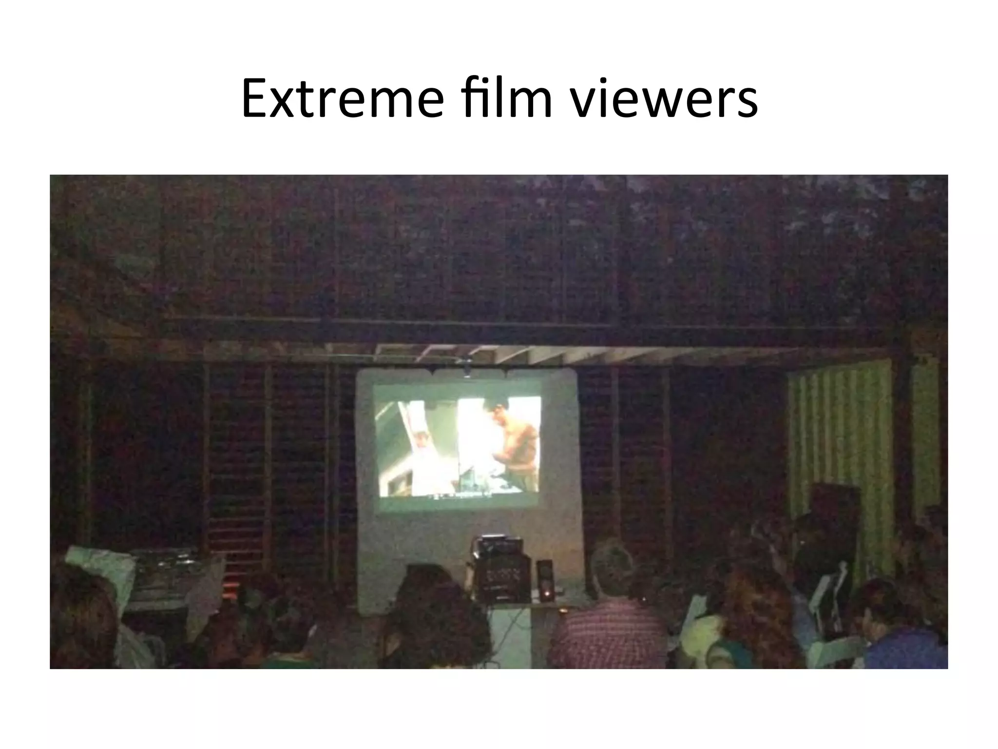 Extreme	
  ﬁlm	
  viewers	
  

 