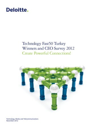 Technology Fast50 Turkey
                   Winners and CEO Survey 2012
                   Create Powerful Connections!




Technology, Media and Telecommunications
November 2012
 