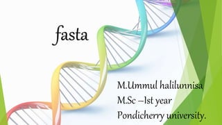 fasta
M.Ummul halilunnisa
M.Sc –Ist year
Pondicherry university.
 