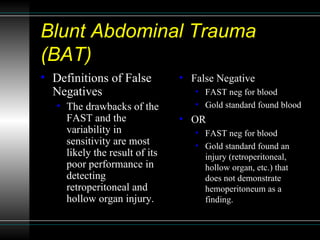 Blunt Abdominal Trauma (BAT) <ul><li>Definitions of False Negatives </li></ul><ul><ul><li>The drawbacks of the FAST and th...