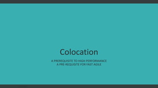 Colocation
A PREREQUISITE TO HIGH PERFORMANCE
A PRE-REQUISITE FOR FAST AGILE
FAST AGILE
 