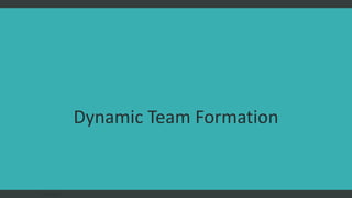 Dynamic Team Formation
FAST AGILE
 