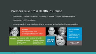Premera Blue Cross Health Insurance
• More than 2 million customers primarily in Alaska, Oregon, and Washington
• More than 3,600 employees
• A network of thousands of physicians, hospitals, and other healthcare providers
FAST AGILE
 