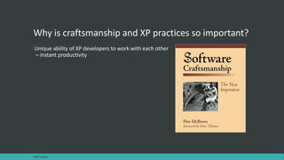 Why is craftsmanship and XP practices so important?
Unique ability of XP developers to work with each other
– instant productivity
FAST AGILE
 