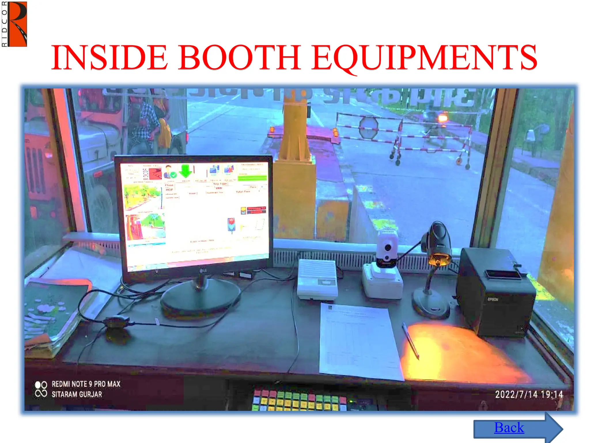 INSIDE BOOTH EQUIPMENTS
Toll Collector
Display Unit
Receipt Printer
Toll Collector
Terminal
Manual Booth
Controller
Back
 