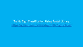 Traffic Sign Classification Using Fastai Library
https://github.com/sebderhy/TrafficSignsClassif
 
