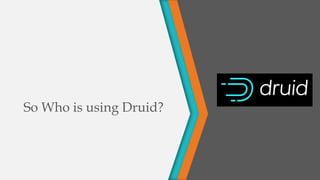 So Who is using Druid?
1/24/2021
27
 