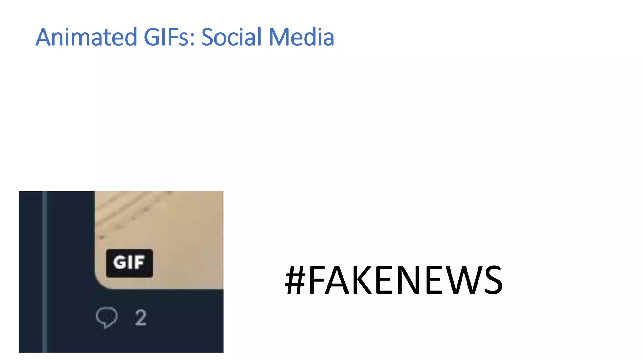 Animated GIFs: Social Media
#FAKENEWS
 