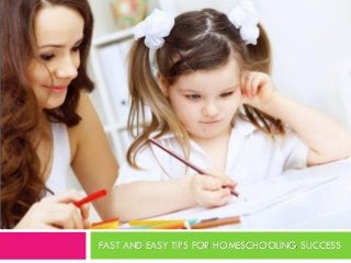 FAST AND EASY TIPS FOR HOMESCHOOLING SUCCESS
 