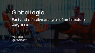 1
Conﬁdential
Fast and eﬀective analysis of architecture
diagrams
May 2020
Igor Kolosov
 