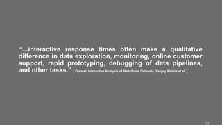3
“…interactive response times often make a qualitative
difference in data exploration, monitoring, online customer
suppor...