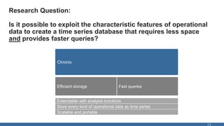 Research Question:
Is it possible to exploit the characteristic features of operational
data to create a time series datab...