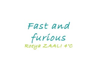 Fast and furious Roeya ZAALI 4°C 
