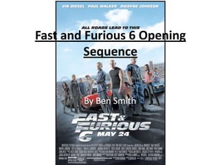 Fast and Furious 6 Opening
Sequence

By Ben Smith

 