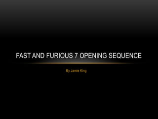 By Jamie King
FAST AND FURIOUS 7 OPENING SEQUENCE
 