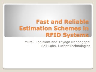 Fast and Reliable
Estimation Schemes in
RFID Systems
Murali Kodialam and Thyaga Nandagopal
Bell Labs, Lucent Technologies
 