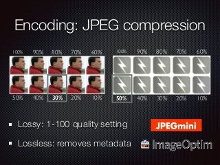 Encoding: JPEG compression 
100% 90% 80% 70% 60% 
50% 40% 30% 20% 10% 
100% 90% 80% 70% 60% 
50% 40% 30% 20% 10% 
Lossy: 1...