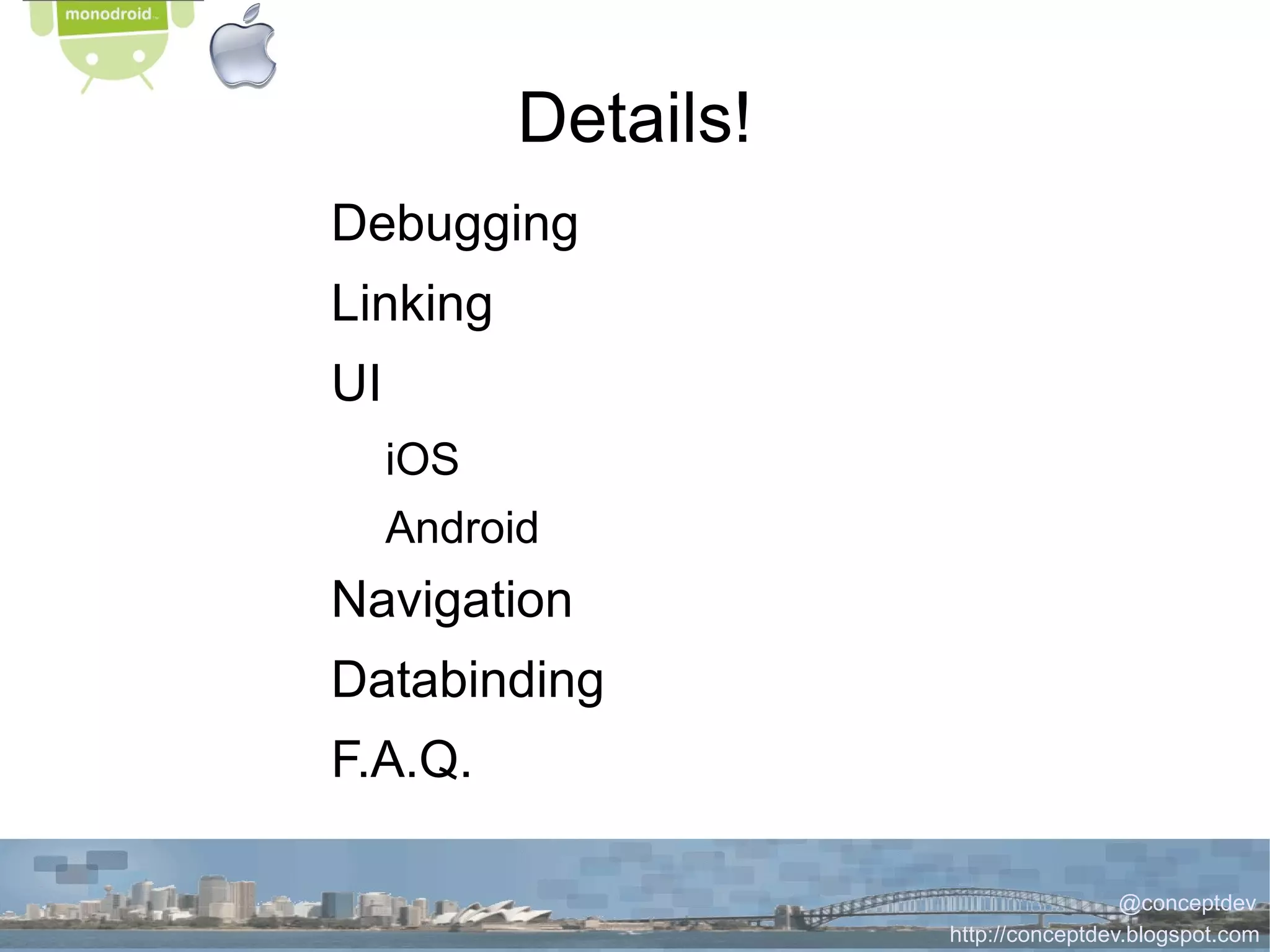 What  is  was Mono for Android? Mono ('Silverlight subset') + Android API bindings  + 'AXML' intelli-sense support  + Visual Studio plug-in  (or MonoDevelop) = Android application http://mono-android.net/ Released April 2011 Retired May 2011?? 