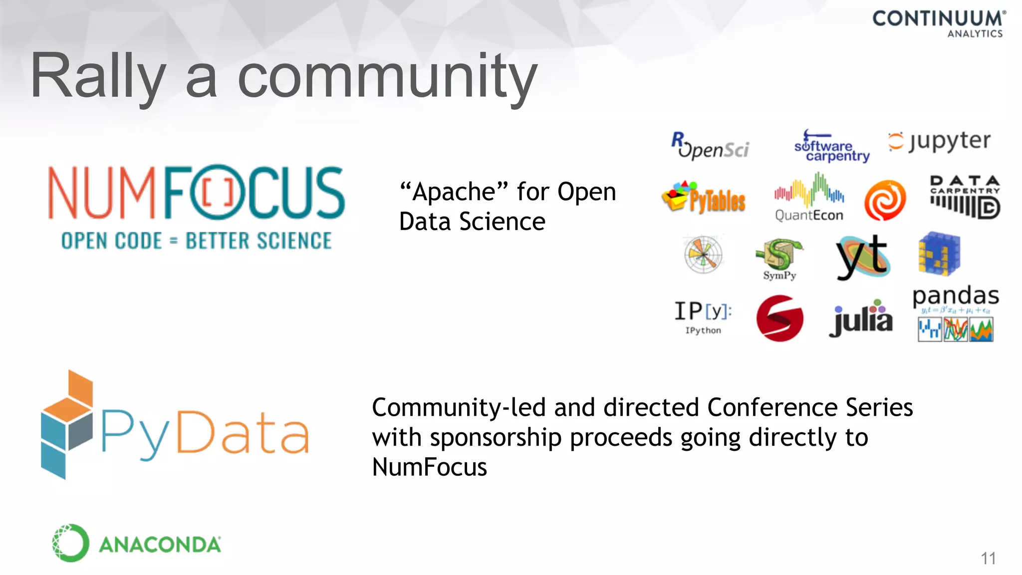 11
Rally a community
“Apache” for Open
Data Science
Community-led and directed Conference Series
with sponsorship proceeds going directly to
NumFocus
 