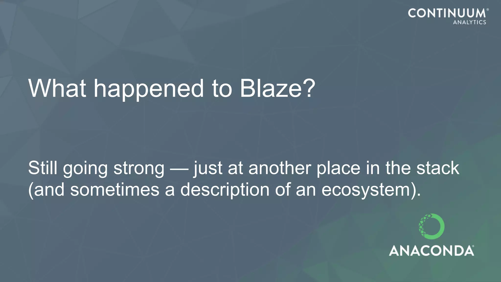 What happened to Blaze?
Still going strong — just at another place in the stack
(and sometimes a description of an ecosystem).
 