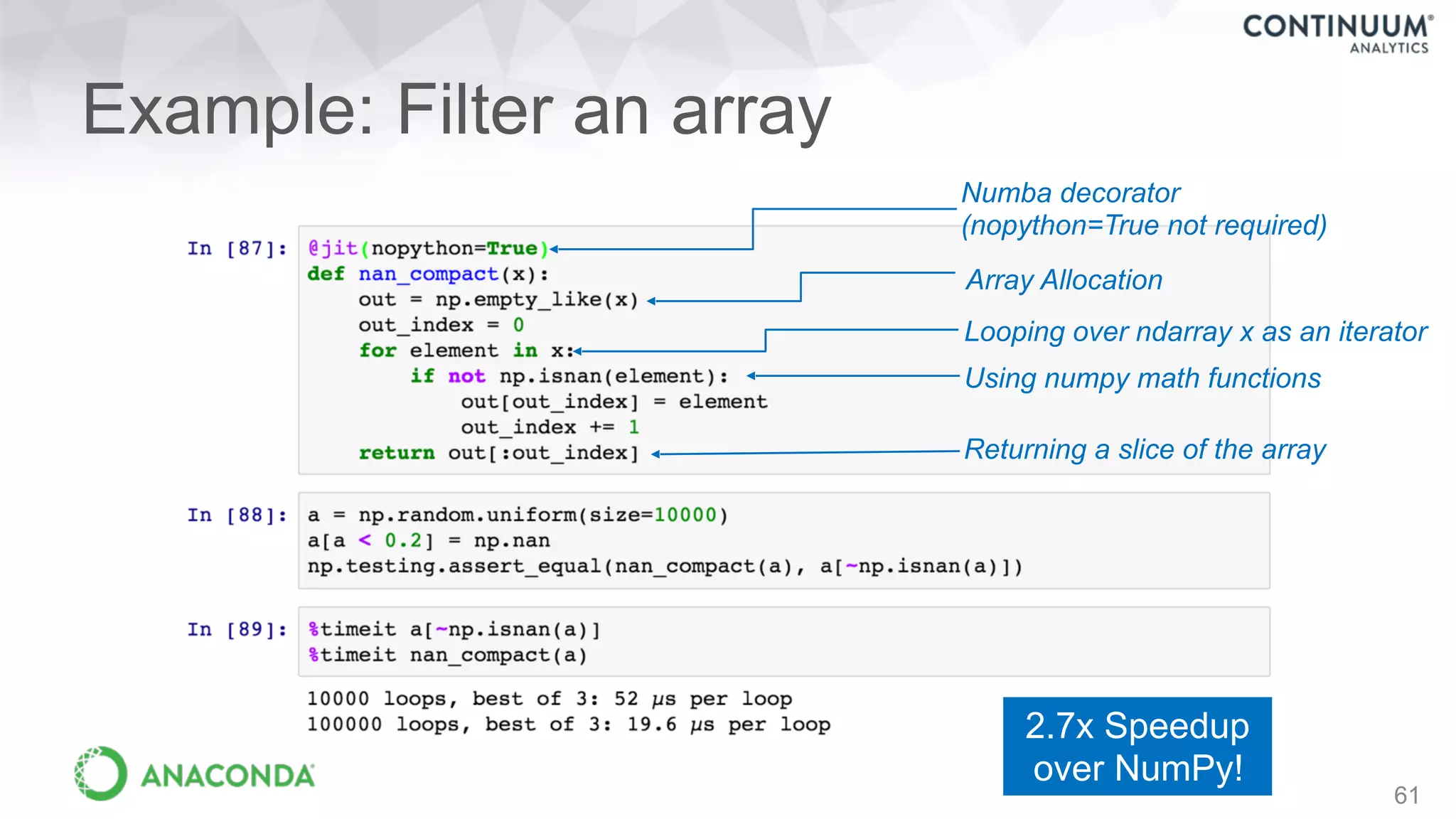 Example: Filter an array
61
Array Allocation
Looping over ndarray x as an iterator
Using numpy math functions
Returning a slice of the array
Numba decorator 
(nopython=True not required)
2.7x Speedup
over NumPy!
 