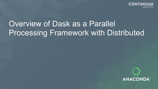 Overview of Dask as a Parallel
Processing Framework with Distributed
 