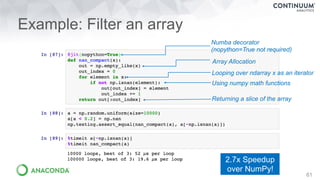Example: Filter an array
61
Array Allocation
Looping over ndarray x as an iterator
Using numpy math functions
Returning a slice of the array
Numba decorator 
(nopython=True not required)
2.7x Speedup
over NumPy!
 